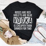 Vodka Is Cheaper Than Dinner For Two Tee